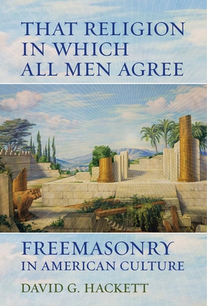 book cover of That Religion in Which All Men Agree: Freemasonry in American Culture
